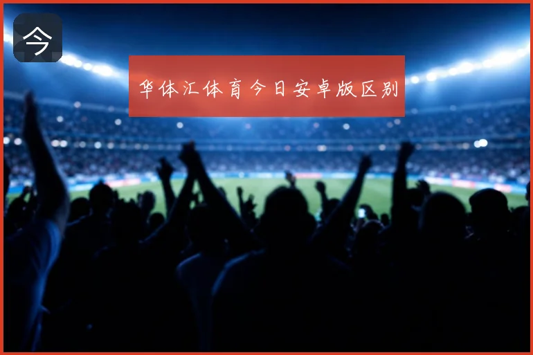 华体汇体育今日安卓版区别